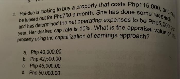 research 4. Hai-dee is looking to buy a property that costs Php115,000, and ca be leased out for Php750 a month. She has done