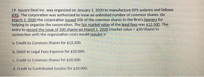 19. Square Deal Inc. was organized on January 1, 2020 to manufacture GPS systems and follows IFRS. The corporation was author