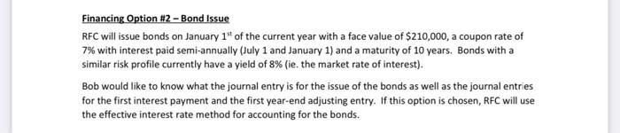 Financing Option #2 - Bond IssueRFC will issue bonds on January 1st of the current year with a face value of $210,000, a cou