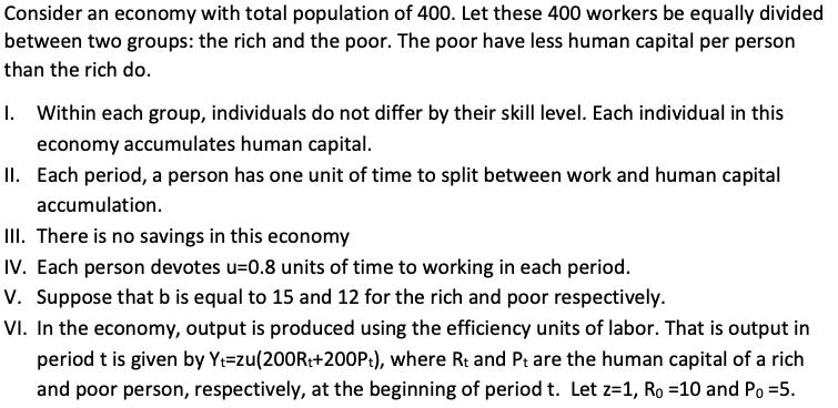 Consider an economy with total population of 400. Let these 400 workers be equally dividedbetween two groups: the rich and t