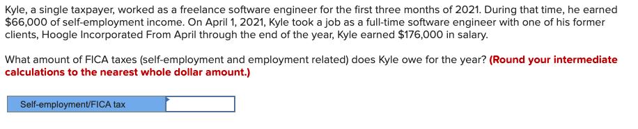 Kyle, a single taxpayer, worked as a freelance software engineer for the first three months of 2021. During that time, he ear