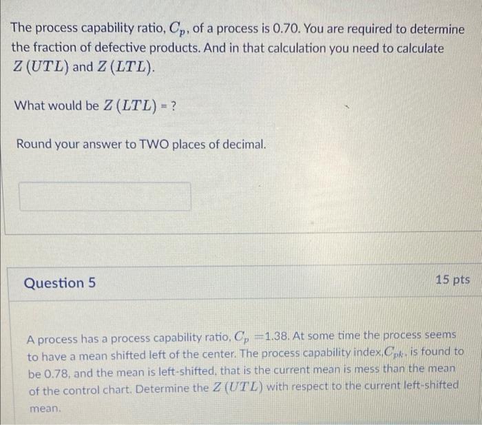 The process capability ratio, Cp, of a process is 0.70. You are required to determinethe fraction of defective products. And