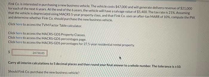 Fink Co. is interested in purchasing a new business vehicle. The vehicle costs $47,000 and will generate delivery revenue of