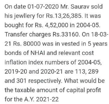 On date 01-07-2020 Mr. Saurav soldhis jewllery for Rs.13,26,385. It wasbought for Rs. 4,52,000 in 2004-05.Transfer charges
