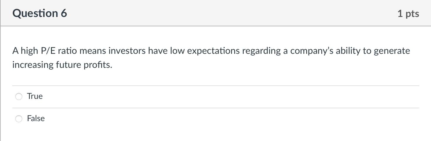 Question 61 ptsA high P/E ratio means investors have low expectations regarding a companys ability to generateincreasing