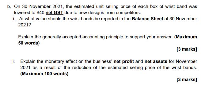 b. On 30 November 2021, the estimated unit selling price of each box of wrist band was lowered to $40 net GST due to new desi