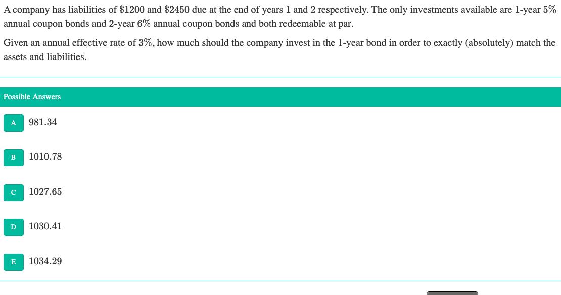 A company has liabilities of $1200 and $2450 due at the end of years 1 and 2 respectively. The only investments available are