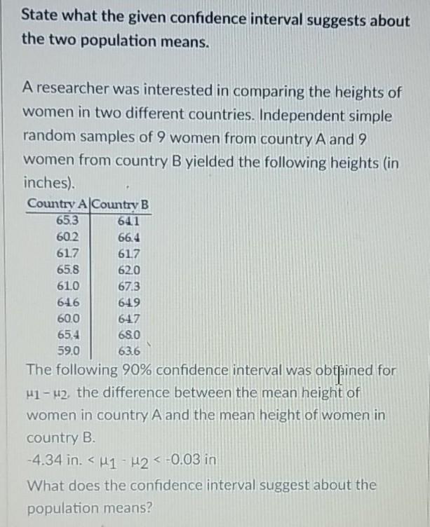 State what the given confidence interval suggests about the two population means. A researcher was interested in comparing th