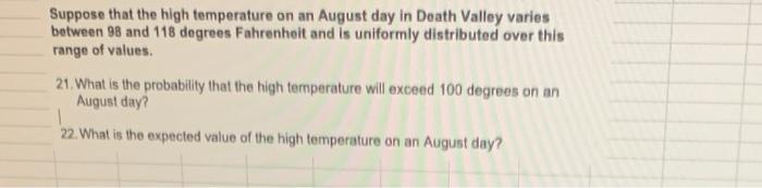 Suppose that the high temperature on an August day in Death Valley variosbetween 98 and 118 degrees Fahrenheit and is unifor
