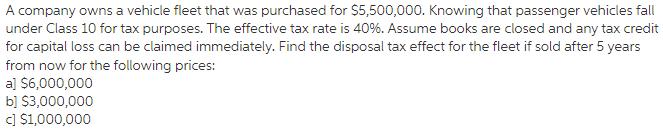 A company owns a vehicle fleet that was purchased for $5,500,000. Knowing that passenger vehicles fall under Class 10 for tax