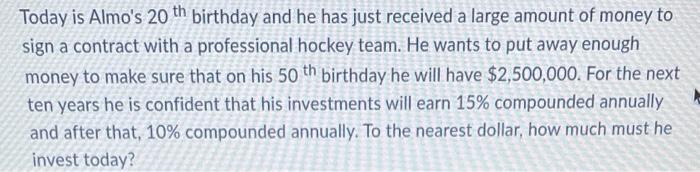 Today is Almos 20 th birthday and he has just received a large amount of money to sign a contract with a professional hockey