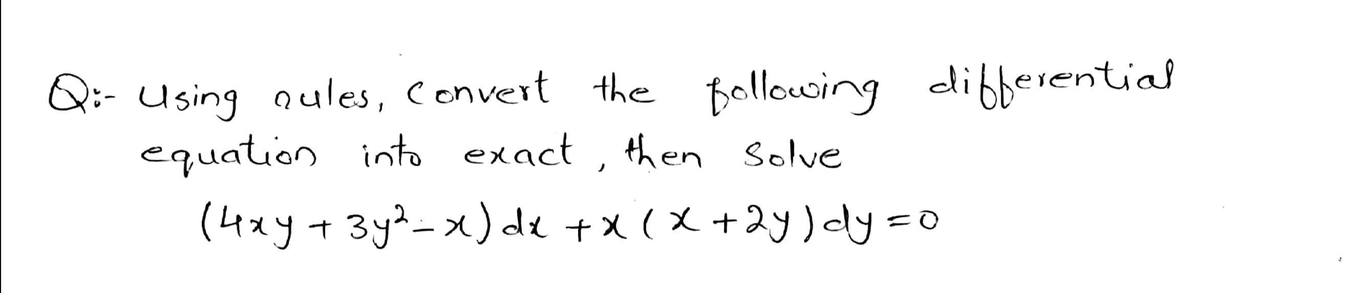 Q:- Using nules, Convert the Bollowing equation into exact , then Solve