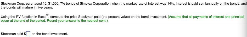 Stockman Corp. purchased 10, $1,000, 7% bonds of S