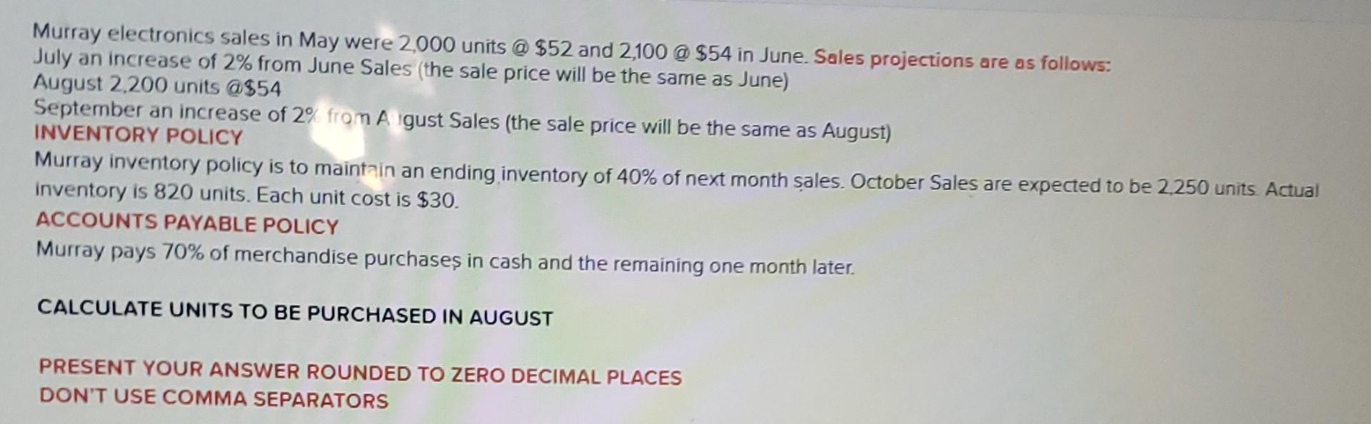 Murray electronics sales in May were 2,000 units @ $52 and 2,100 @ $54 in June. Sales projections are as follows: July an inc