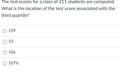 The test scores for a class of 211 students are computed.What is the location of the test score associated with thethird qu