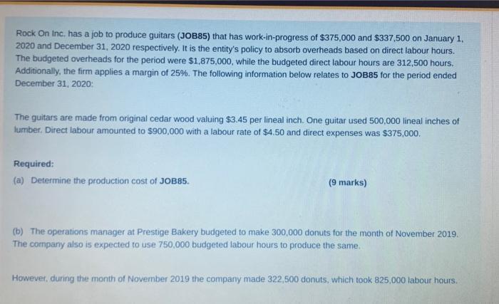 Rock On Inc. has a job to produce guitars (J0B85) that has work-in-progress of $375,000 and $337,500 on January 1, 2020 and D