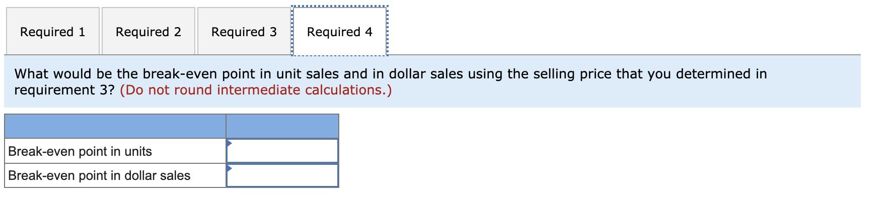 Required 1 Required 2 Required 3 Required 4 What would be the break-even point in unit sales and in dollar sales using the se