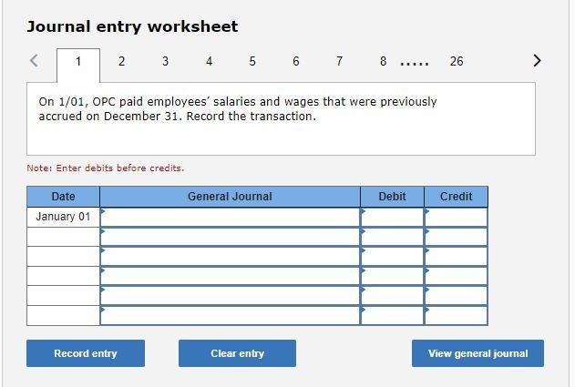 Journal entry worksheet< 1 2 3 4 5 6 7 8 IIII. 26 >On 1/01, OPC paid employees salaries and wages that were previously acc