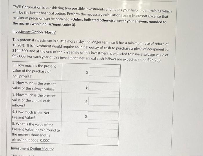 TWB Corporation is considering two possible investments and needs your help in determining which will be the better financial
