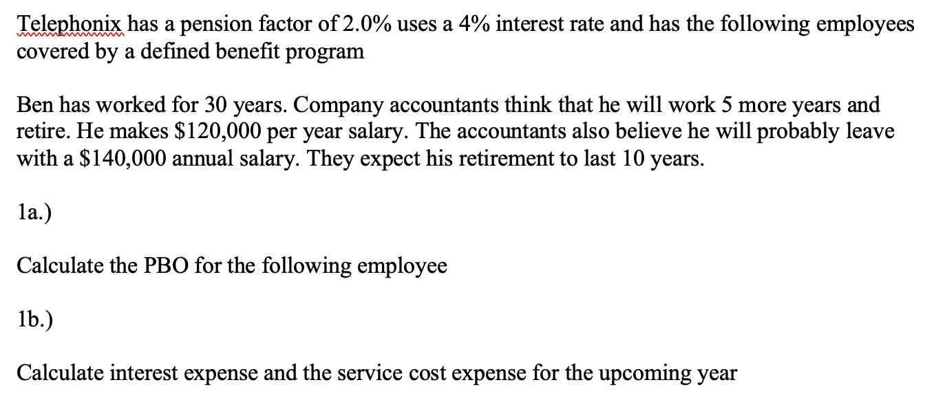 Telephonix has a pension factor of 2.0% uses a 4% interest rate and has the following employees covered by a defined benefit