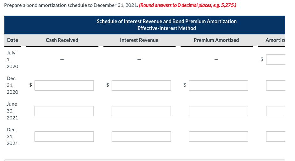 Prepare a bond amortization schedule to December 31, 2021. (Round answers to decimal places, e.g. 5,275.)Schedule of Interes