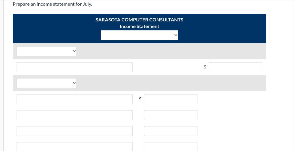 Prepare an income statement for July. SARASOTA COMPUTER CONSULTANTS Income Statement $$