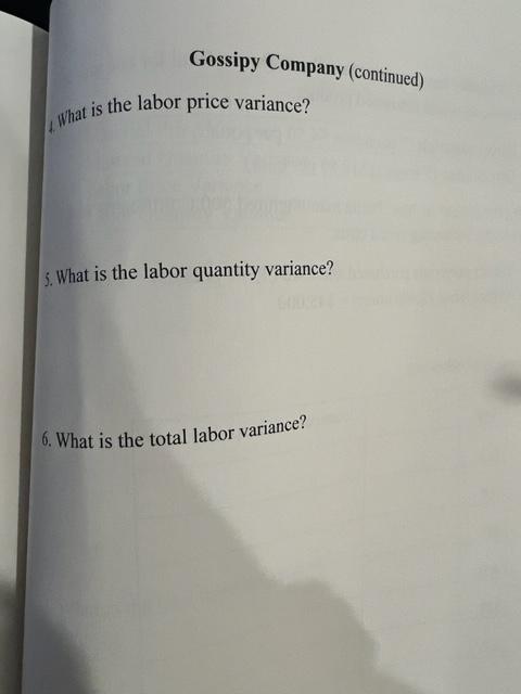 Gossipy Company (continued) What is the labor price variance? 5. What is the labor quantity variance? 6. What is the total la