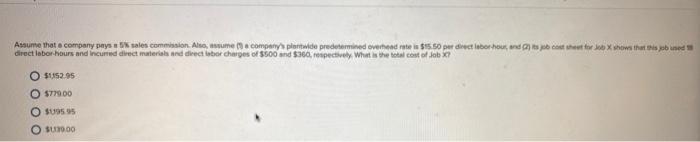 Assume that a company pays a 5% sales commission. Also, assume a companys plantwide predetermined overhead rate is $15.50 pe