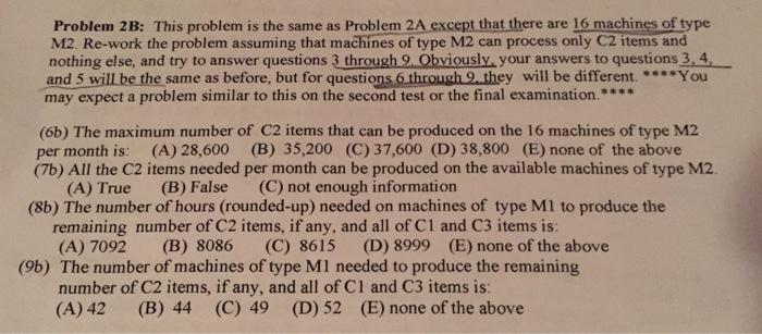 Problem 2B: This problem is the same as Problem 2A except that there are 16 machines of typeM2. Re-work the problem assuming