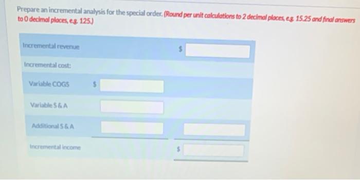 Prepare an incremental analysis for the special order. (Round per unit calculations to 2 decimal places, es 15.25 and final a