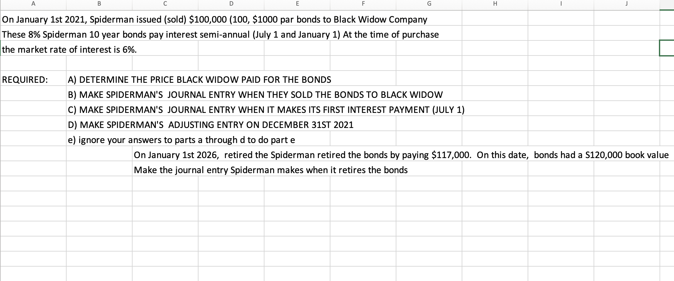 A B? DE FG H? 1j On January 1st 2021, Spiderman issued (sold) $100,000 (100, $1000 par bonds to Black Widow Company Thes