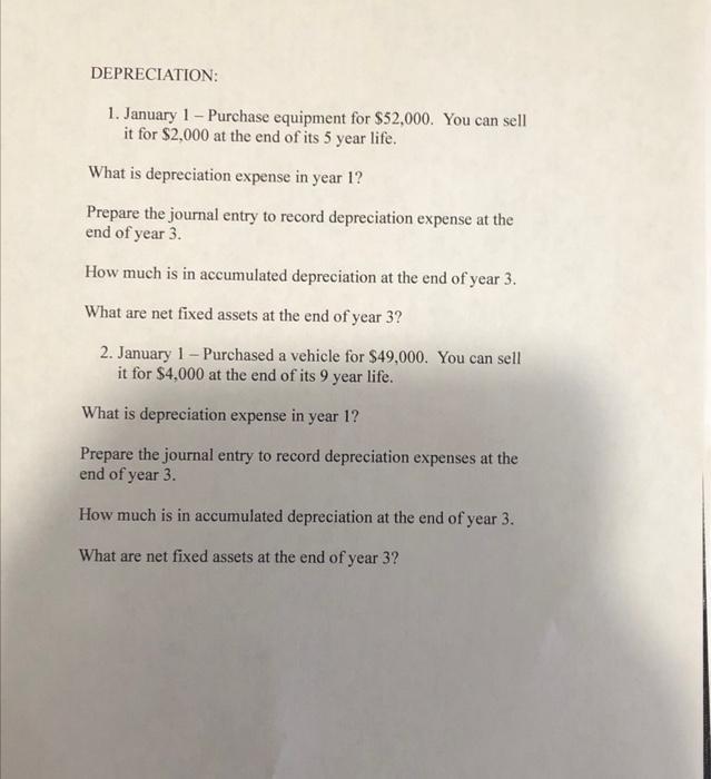 DEPRECIATION:1. January 1 - Purchase equipment for $52,000. You can sellit for $2,000 at the end of its 5 year life.What i
