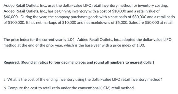 Addeo Retail Outlets, Inc., uses the dollar-value LIFO retail inventory method for inventory costing.Addeo Retail Outlets, I