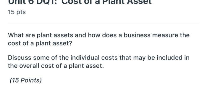 15 ptsWhat are plant assets and how does a business measure thecost of a plant asset?Discuss some of the individual costs