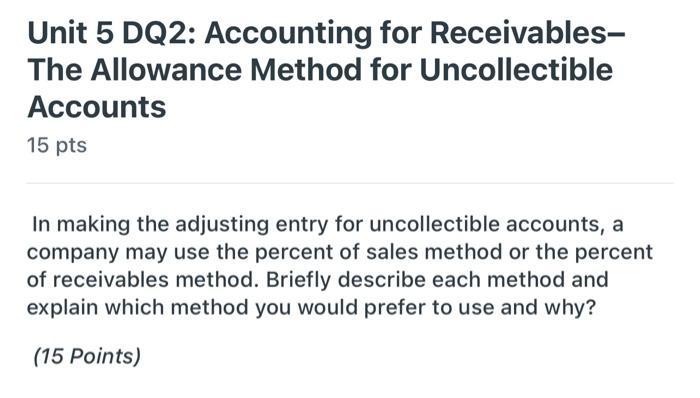 Unit 5 DQ2: Accounting for Receivables-The Allowance Method for UncollectibleAccounts15 ptsIn making the adjusting entry