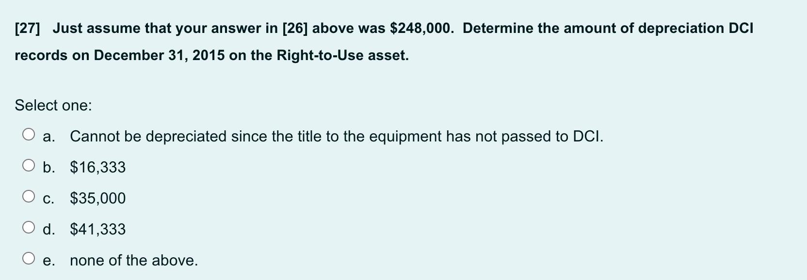 [27] Just assume that your answer in [26] above was $248,000. Determine the amount of depreciation DCI records on December 31