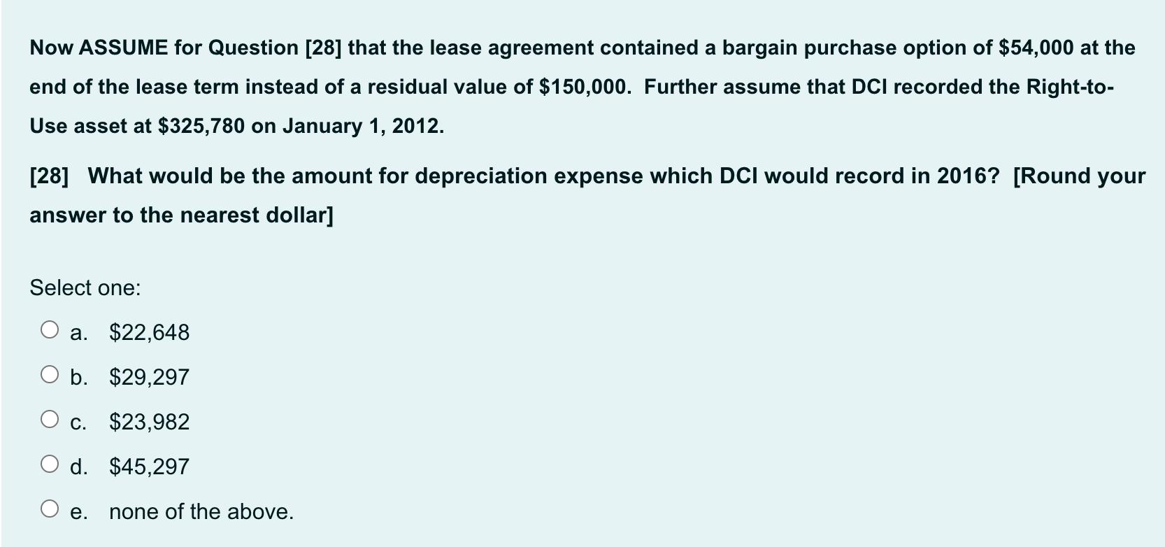 Now ASSUME for Question [28] that the lease agreement contained a bargain purchase option of $54,000 at the end of the lease