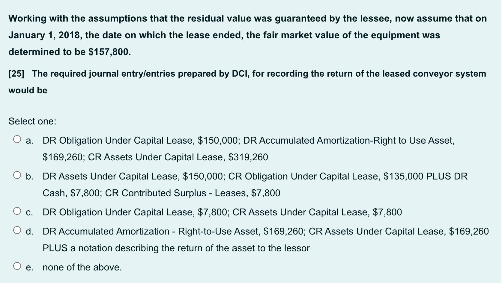 Working with the assumptions that the residual value was guaranteed by the lessee, now assume that on January 1, 2018, the da