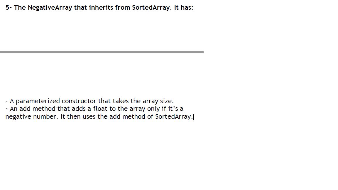 5- The NegativeArray that inherits from SortedArray. It has: - A parameterized constructor that takes the array size. - An ad