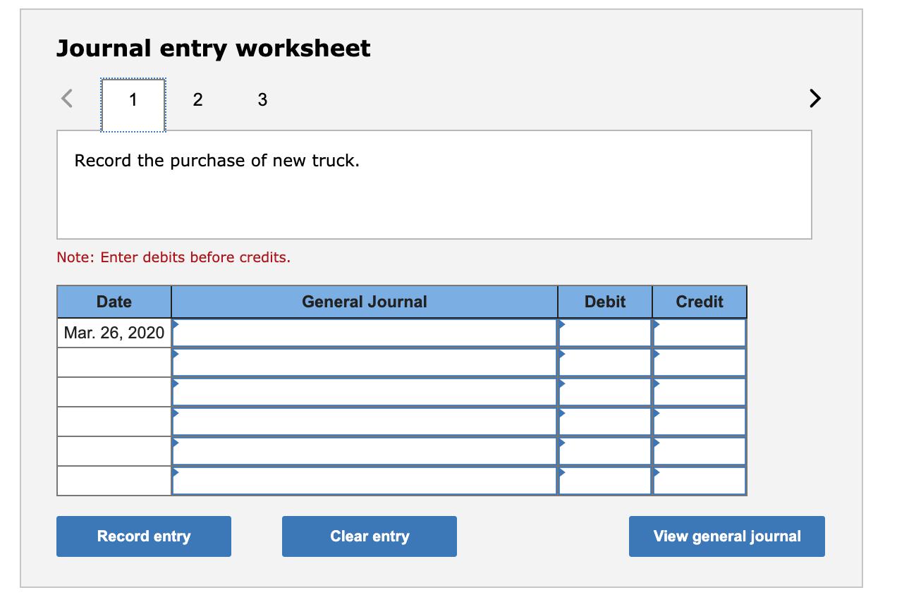 Journal entry worksheet 12 3>Record the purchase of new truck. Note: Enter debits before credits. Date General Journal Deb