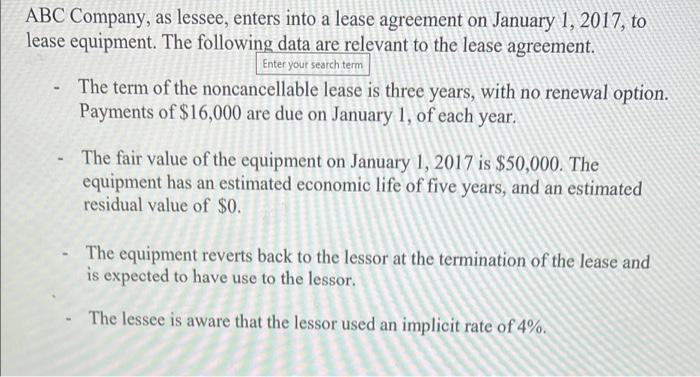 ABC Company, as lessee, enters into a lease agreement on January 1, 2017, to lease equipment. The following data are relevant