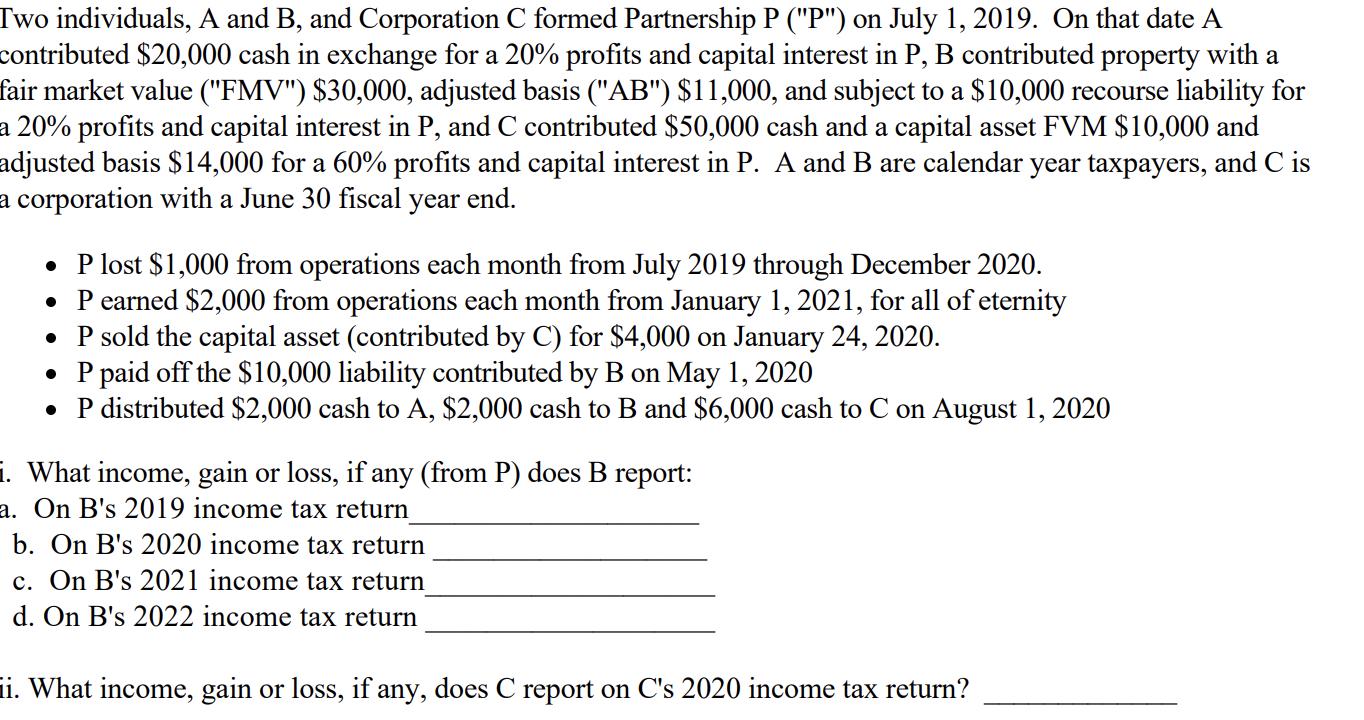 Two individuals, A and B, and Corporation C formed Partnership P (P) on July 1, 2019. On that date A contributed $20,000 ca