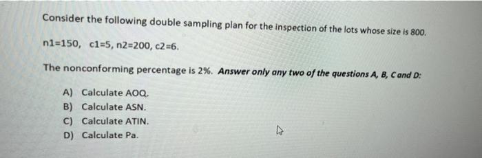 Consider the following double sampling plan for the inspection of the lots whose size is 800. n1=150, c1=5, n2=200, c2=6. The