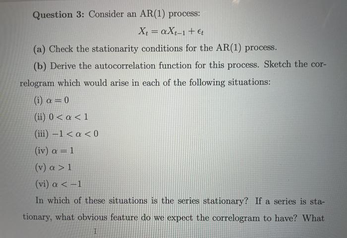Question 3: Consider an AR(1) process:Xt=aX-1 + €(a) Check the stationarity conditions for the AR(1) process.(b) Derive th