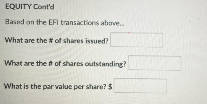 EQUITY ContdBased on the EFI transactions above...What are the # of shares issued?What are the # of shares outstanding?W