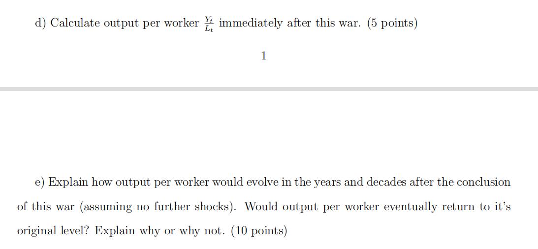 d) Calculate output per worker .immediately after this war. (5 points) 1e) Explain how output per worker would evolve in th