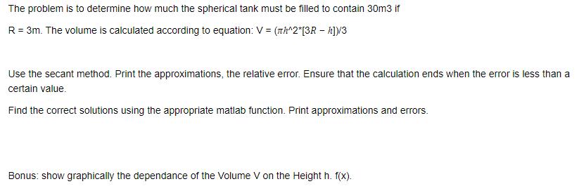 The problem is to determine how much the spherical tank must be filled to contain 30m3 if R = 3m. The volume