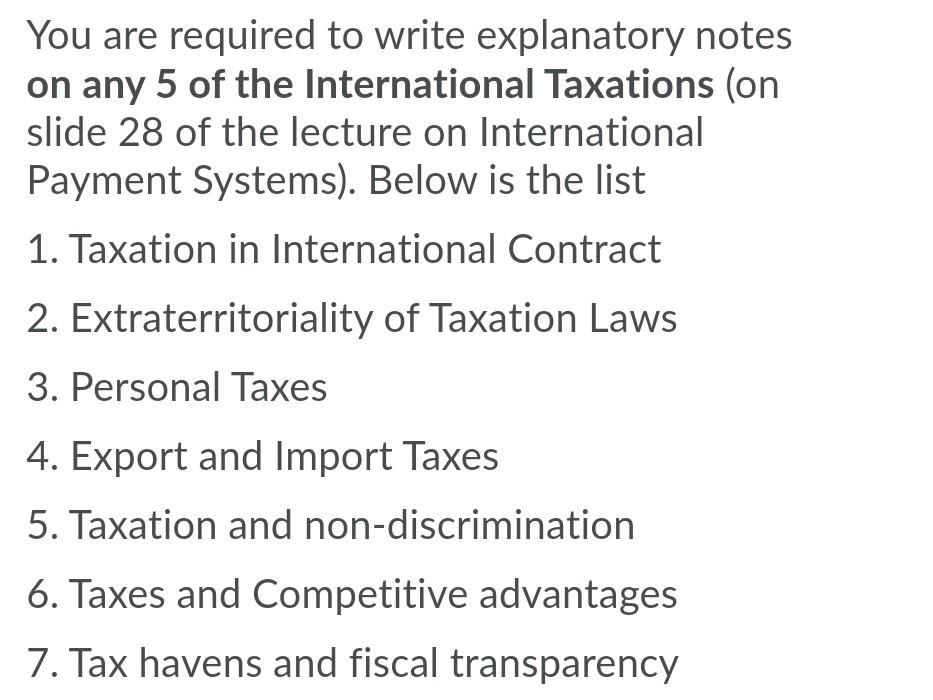 You are required to write explanatory notes on any 5 of the International Taxations (on slide 28 of the lecture on Internatio