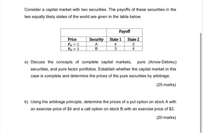 Consider a capital market with two securities. The payoffs of these securities in the two equally likely states of the world
