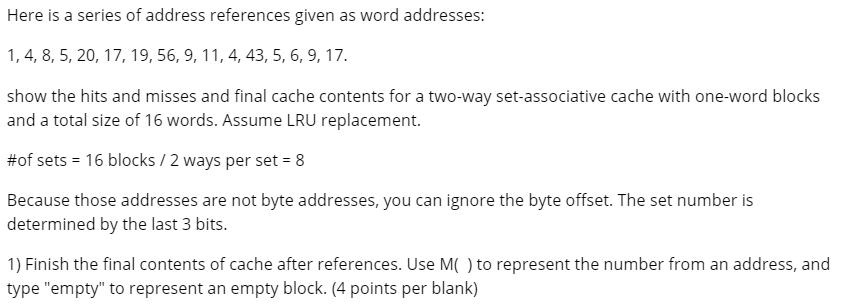 Here is a series of address references given as word addresses: 1, 4, 8, 5, 20, 17, 19, 56, 9, 11, 4, 43, 5, 6, 9, 17. show t